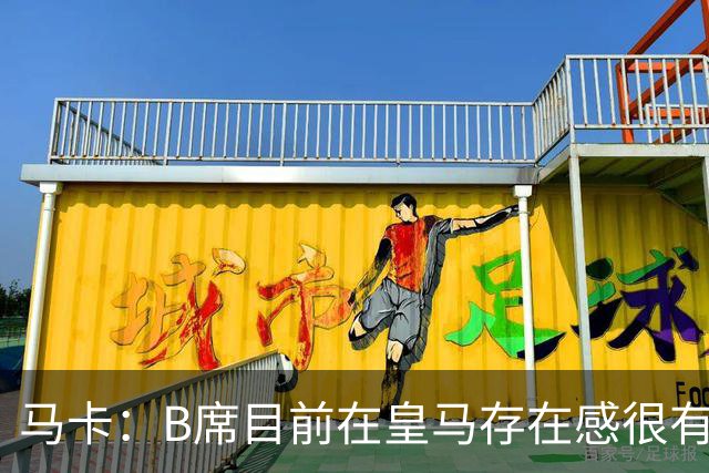 马卡：B席目前在皇马存在感很有限，他需要尽快提升身体状态
